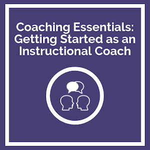 Coaching Essentials: Getting Started as an Instructional Coach